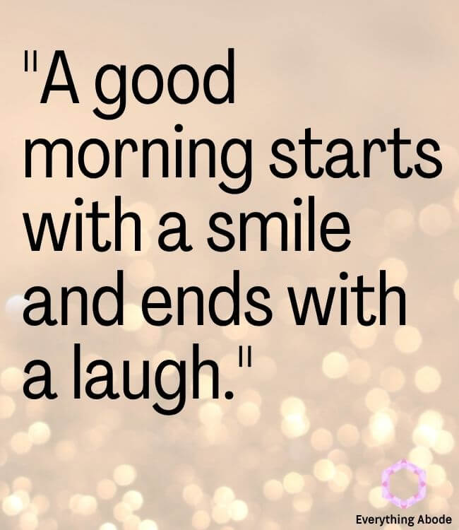 "A good morning starts with a smile and ends with a laugh." quote