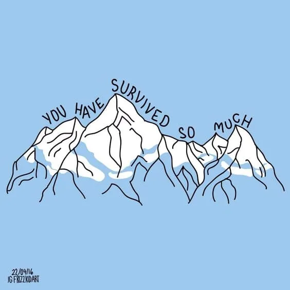 You have survived so much.