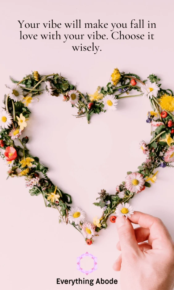 Your vibe will make you fall in love with your vibe. Choose it wisely.