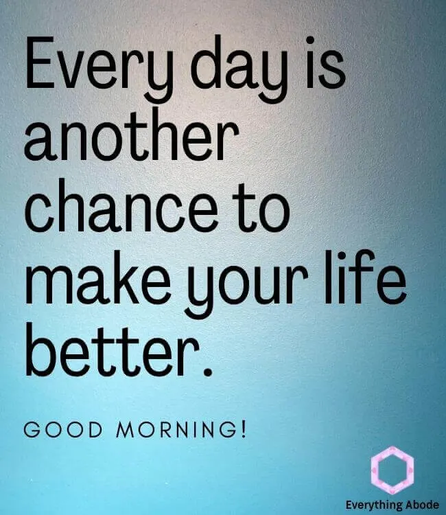 Every day is another chance to make your life better. Good morning! good morning quote